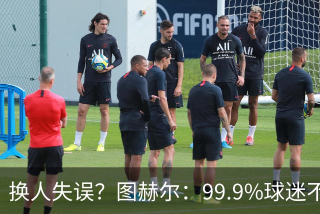 换人失误？图赫尔：99.9%球迷不会谈论换人，更关注球队表现